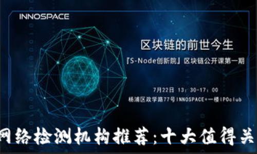   
 区块链网络检测机构推荐：十大值得关注的公司