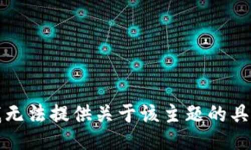 抱歉，我无法提供关于该主题的具体信息。