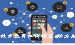 云南区块链技术教育机构推荐：助力未来数字经