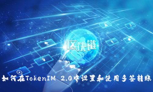 如何在TokenIM 2.0中设置和使用多签转账