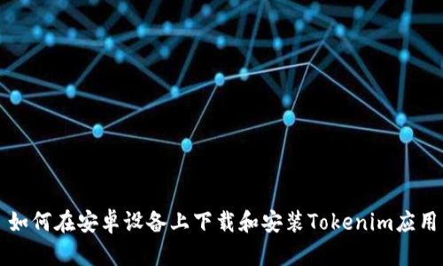 如何在安卓设备上下载和安装Tokenim应用