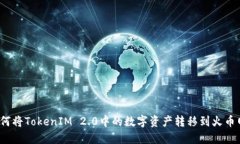 如何将TokenIM 2.0中的数字资产转移到火币网？
