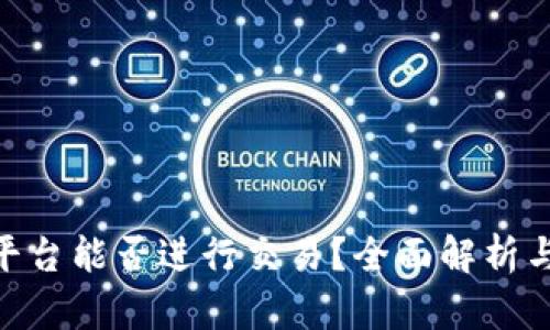 Tokenim平台能否进行交易？全面解析与用户指南