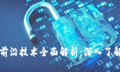 区块链最前沿技术全面解析：深入了解未来趋势