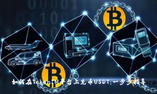如何在TokenIM平台上充币USDT：一步步指导
