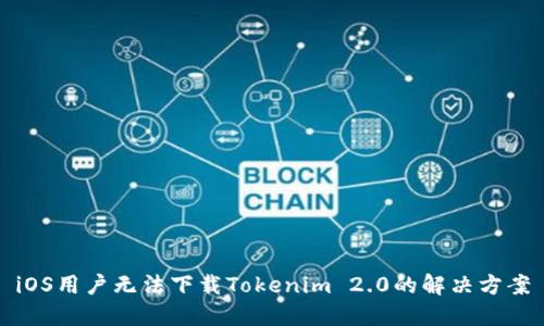 iOS用户无法下载Tokenim 2.0的解决方案