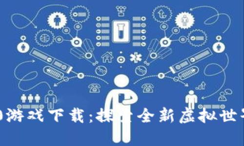 Tokenim 2.0游戏下载：探索全新虚拟世界的冒险之旅