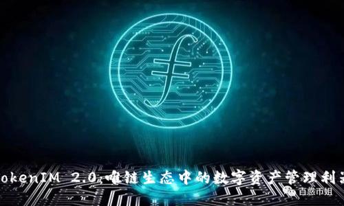 TokenIM 2.0：唯链生态中的数字资产管理利器