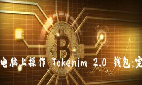 如何在电脑上操作 Tokenim 2.0 钱包：完整指南