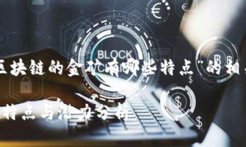 下面是关于“区块链的金矿有哪些特点”的相关内容及结构：

区块链金矿的特点与潜力分析