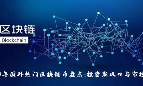 2023年国外热门区块链币盘点：投资新风口与市场前景