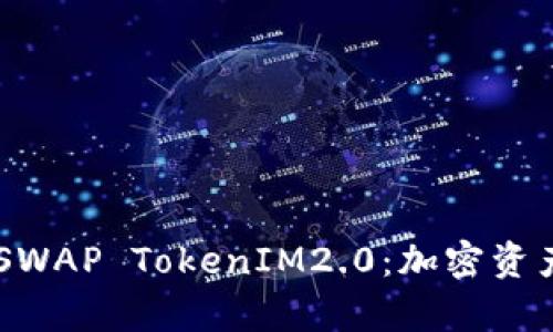 深入解析AKSWAP TokenIM2.0：加密资产的未来之路