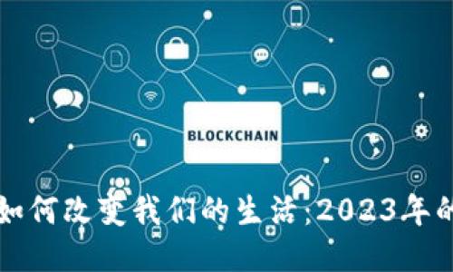 区块链技术如何改变我们的生活：2023年的活动与趋势