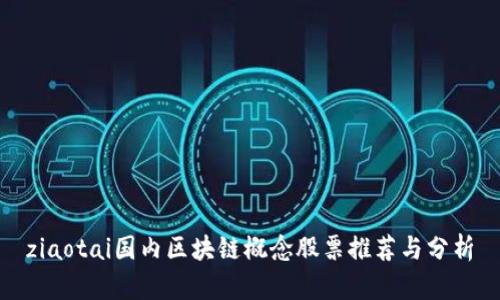 ziaotai国内区块链概念股票推荐与分析