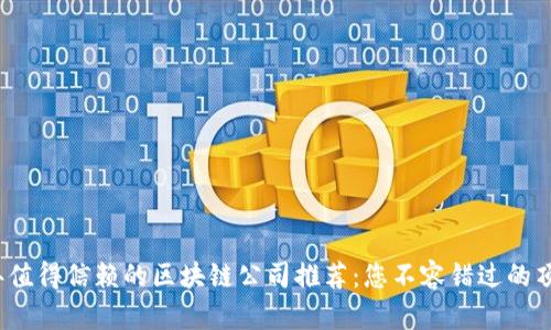 2023年值得信赖的区块链公司推荐：您不容错过的顶尖企业