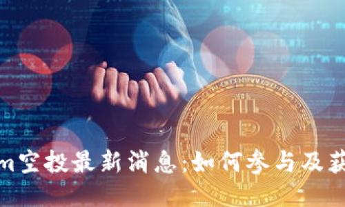Tokenim空投最新消息：如何参与及获取收益