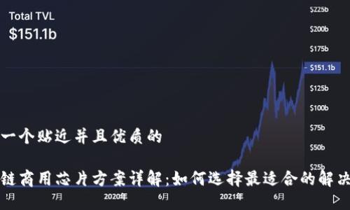 思考一个贴近并且优质的

区块链商用芯片方案详解：如何选择最适合的解决方案