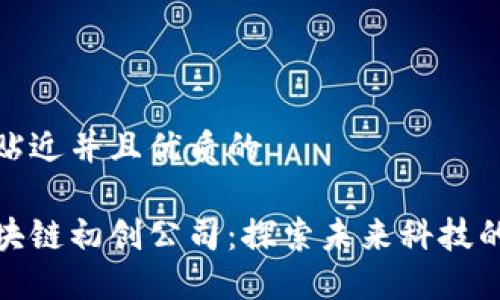 思考一个贴近并且优质的

新加坡区块链初创公司：探索未来科技的创新先锋