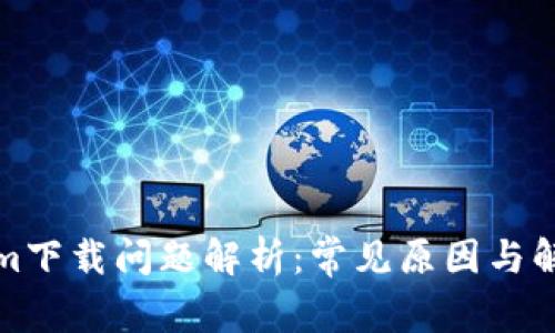 Tokenim下载问题解析：常见原因与解决方案