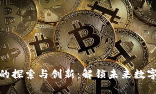 区块链技术的探索与创新：解锁未来数字经济的关键