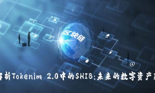 深入解析Tokenim 2.0中的SHIB：未来的数字资产新趋势