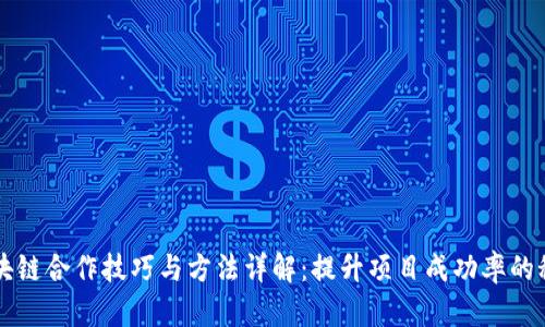 区块链合作技巧与方法详解：提升项目成功率的秘诀