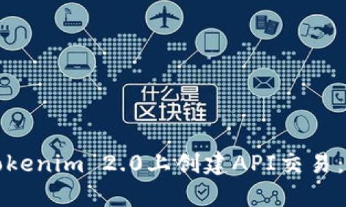 如何在Tokenim 2.0上创建API交易：详细指南