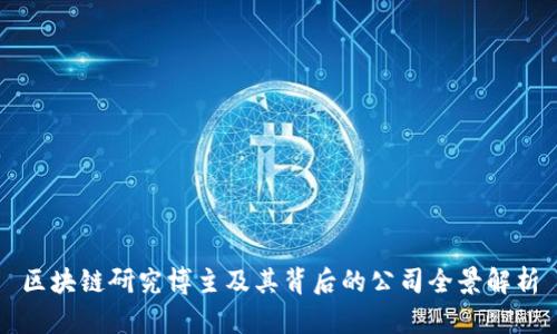 区块链研究博主及其背后的公司全景解析