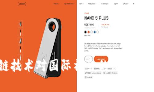 区块链技术对国际社会的深远影响分析