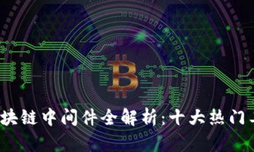 2023年区块链中间件全解析：十大热门工具与框架