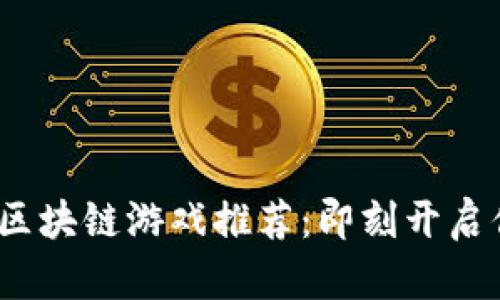 2023年能赚钱的区块链游戏推荐：即刻开启你的数字资产之旅