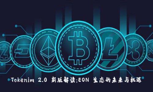 Tokenim 2.0 新版解读：EON 生态的未来与机遇