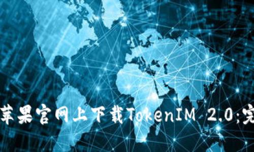 如何在苹果官网上下载TokenIM 2.0：完整指南