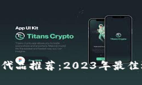 Tokenim替代品推荐：2023年最佳选择与比较