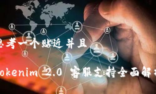 思考一个贴近并且

Tokenim 2.0 客服支持全面解析