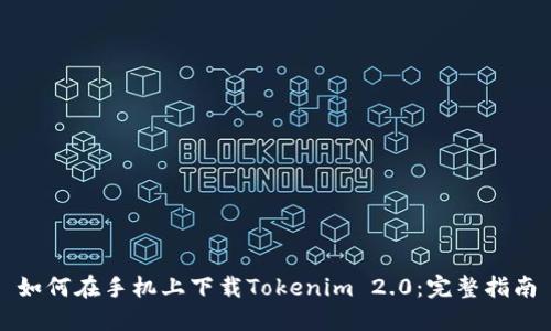 如何在手机上下载Tokenim 2.0：完整指南