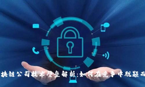 区块链公司技术壁垒解析：如何在竞争中脱颖而出