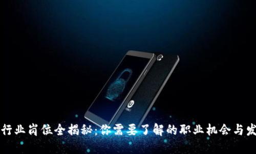 区块链行业岗位全揭秘：你需要了解的职业机会与发展方向