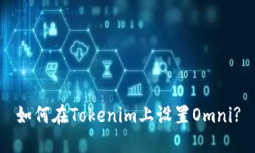如何在Tokenim上设置Omni?