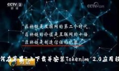如何在苹果7上下载并安装Tokenim 2.0应用程序
