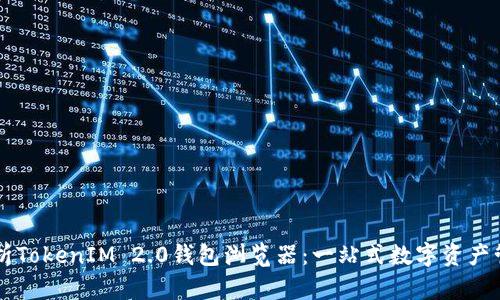 全面解析TokenIM 2.0钱包浏览器：一站式数字资产管理平台