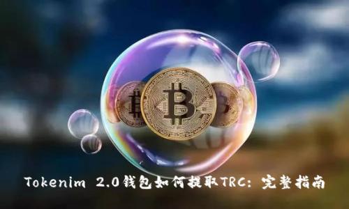 Tokenim 2.0钱包如何提取TRC: 完整指南