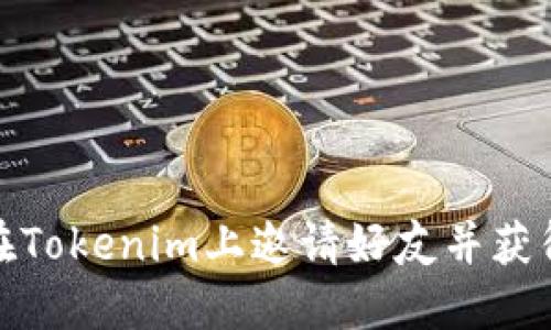 如何在Tokenim上邀请好友并获得奖励