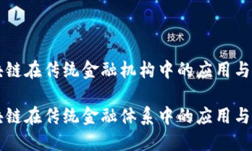 区块链在传统金融机构中的应用与发展

区块链在传统金融体系中的应用与挑战