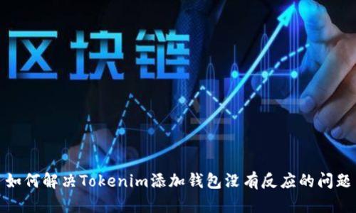 如何解决Tokenim添加钱包没有反应的问题