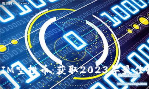 最新TokenIM空投币：获取2023年最佳收益的机会