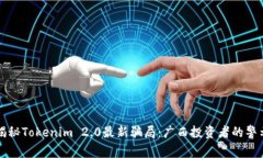 揭秘Tokenim 2.0最新骗局：广西投资者的警示