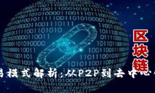区块链平台的交易模式解析：从P2P到去中心化交易所全景分析