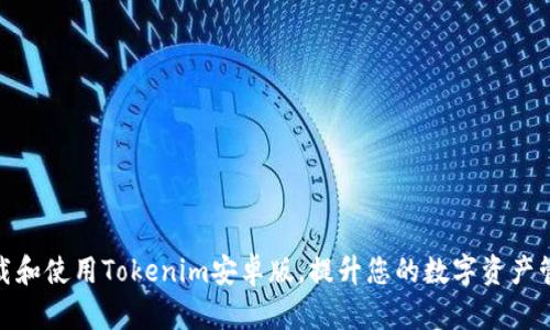 如何下载和使用Tokenim安卓版，提升您的数字资产管理体验
