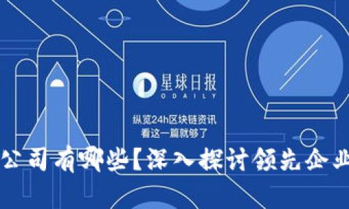 应用区块链的公司有哪些？深入探讨领先企业的创新与实践
